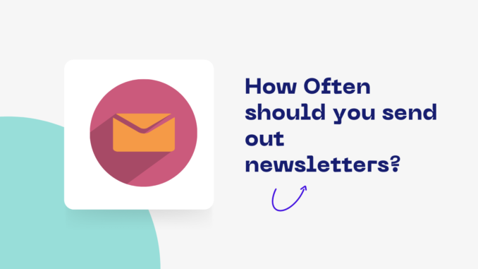 How Often should you send out newsletters