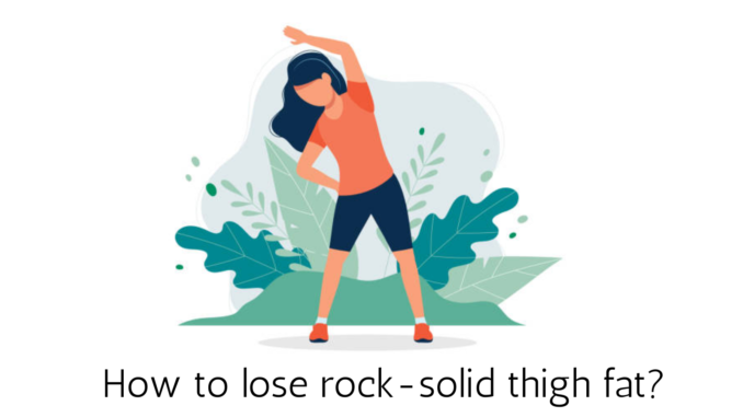 How to lose rock solid thigh fat