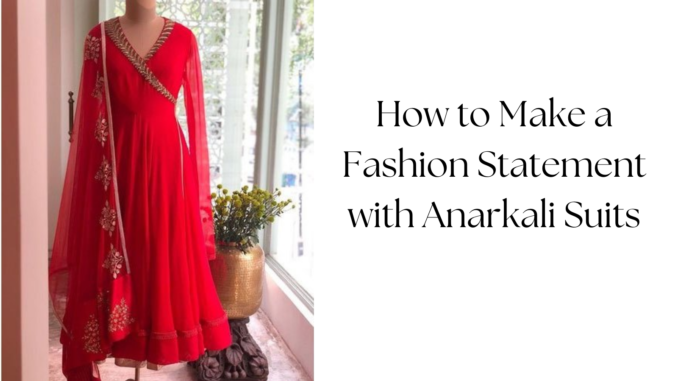 How to Make a Fashion Statement with Anarkali Suits